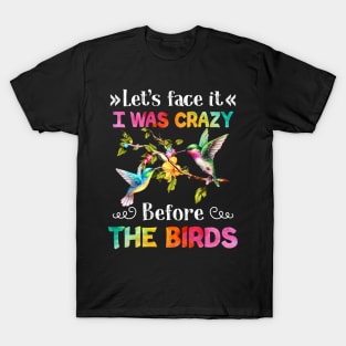 Let_s Face It I Was Crazy Before The Bird T-Shirt